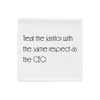 Treat the janitor with the same respect as the CEO. - Pillow Case Motivational quotes 7852572