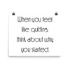 When you feel like quitting, think about why you started. - Paper Poster Motivational quotes 7852069