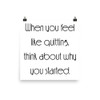 When you feel like quitting, think about why you started. - Paper Poster Motivational quotes 7852069