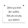 When you feel like quitting, think about why you started. - Paper Poster Motivational quotes 7852069