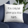 You only fail when you stop trying. - Pillow Motivational quotes 7852587
