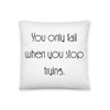 You only fail when you stop trying. - Pillow Motivational quotes 7852587