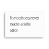 A smooth sea never made a skillful sailor. - Canvas Motivational quotes 7850995