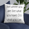 Start where you are. Use what you have. Do what you can. - Pillow Motivational quotes 7852571