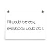 If it would be easy, everybody would do it. - Paper Poster Motivational quotes 7851485