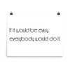 If it would be easy, everybody would do it. - Paper Poster Motivational quotes 7851485