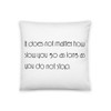 It does not matter how slow you go as long as you do not stop. - Pillow Motivational quotes 7852384