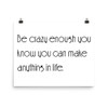 Be crazy enough you know you can make anything in life. - Paper Poster Motivational quotes 7851279