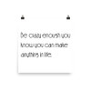 Be crazy enough you know you can make anything in life. - Paper Poster Motivational quotes 7851279