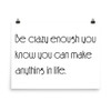 Be crazy enough you know you can make anything in life. - Paper Poster Motivational quotes 7851279