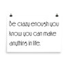Be crazy enough you know you can make anything in life. - Paper Poster Motivational quotes 7851279