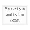 You don't gain anything from stressing. - Matte Paper Framed Poster Motivational quotes 7852479
