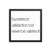 Experience satisfaction, but never be satisfied! - Matte Paper Framed Poster Motivational quotes 7851043