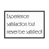 Experience satisfaction, but never be satisfied! - Matte Paper Framed Poster Motivational quotes 7851043
