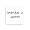 Be a voice, not an echo. - Canvas Motivational quotes 7851747
