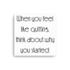 When you feel like quitting, think about why you started. - Canvas Motivational quotes 7851740