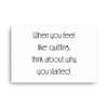 When you feel like quitting, think about why you started. - Canvas Motivational quotes 7851740