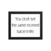 You don't get the same moment twice in life. - Matte Paper Framed Poster Motivational quotes 7852464