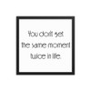 You don't get the same moment twice in life. - Matte Paper Framed Poster Motivational quotes 7852464