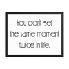 You don't get the same moment twice in life. - Matte Paper Framed Poster Motivational quotes 7852464