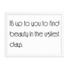 It's up to you to find beauty in the ugliest days. - Matte Paper Framed Poster Motivational quotes 7851656