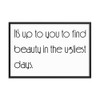 It's up to you to find beauty in the ugliest days. - Matte Paper Framed Poster Motivational quotes 7851656