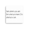Start where you are. Use what you have. Do what you can. - Canvas Motivational quotes 7851506
