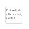 Don't wait for the right opportunity. Create it. - Canvas Motivational quotes 7851471
