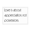 Love is about appreciation, not possessions. - Matte Paper Framed Poster Motivational quotes 7851741