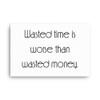 Wasted time is worse than wasted money. - Canvas Motivational quotes 7851851