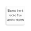Wasted time is worse than wasted money. - Canvas Motivational quotes 7851851