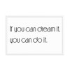 If you can dream it, you can do it. - Matte Paper Framed Poster Motivational quotes 7852095