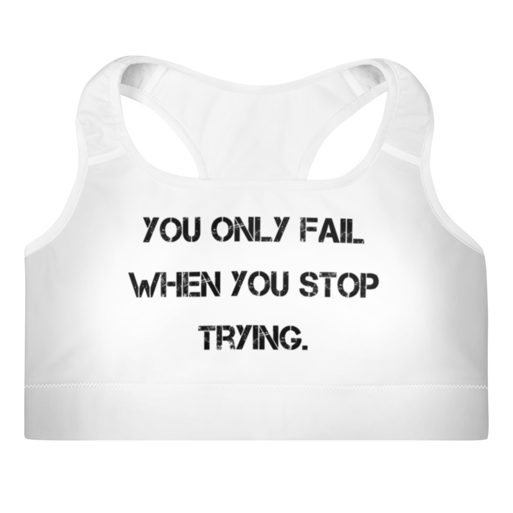 You only fail when you stop trying. Padded Sports Bra
