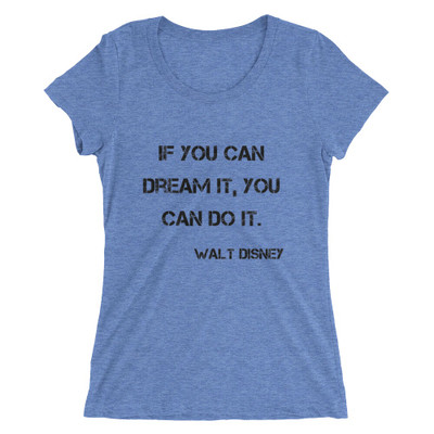 If you can dream it, you can do it. - Walt Disney - Ladies' Triblend Short Sleeve T-Shirt Motivational quotes 7800197