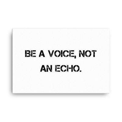 Be a voice, not an echo. - Canvas Motivational quotes 7800426
