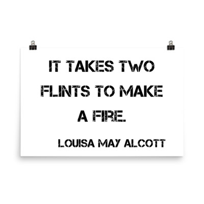 It takes two flints to make a fire. - Louisa May Alcott - Photo Paper Poster Motivational quotes 7801085