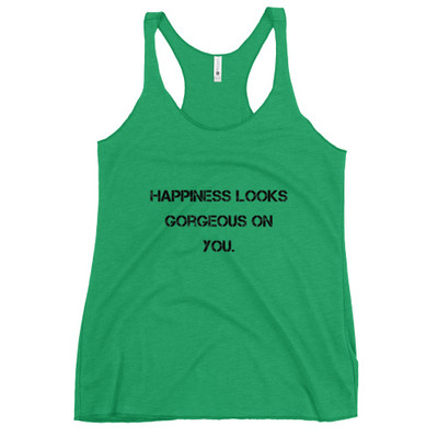 Happiness looks gorgeous on you. - Ladies Triblend Racerback Tank Motivational quotes 7801068