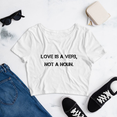 Love is a verb, not a noun. - Women's Crop Tee Motivational quotes 7801114