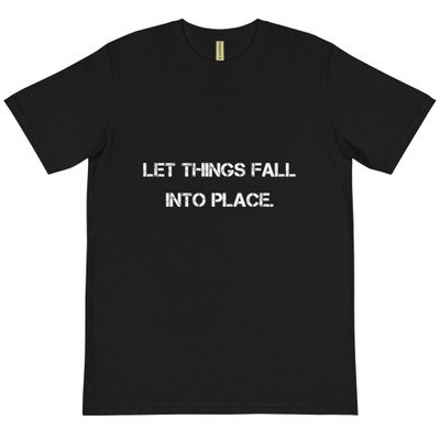 Let things fall into place. - Unisex Organic T-Shirt Motivational quotes 7801734