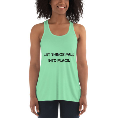 Let things fall into place. - Women's Flowy Racerback Tank Motivational quotes 7801194
