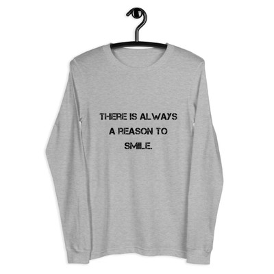 There is always a reason to smile. - Unisex Long Sleeve Shirt Motivational quotes 7801773