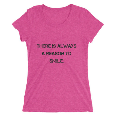 There is always a reason to smile. - Ladies' Triblend Short Sleeve T-Shirt Motivational quotes 7801127