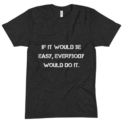 If it would be easy, everybody would do it. - Unisex Short Sleeve Crew Neck Motivational quotes 7810823