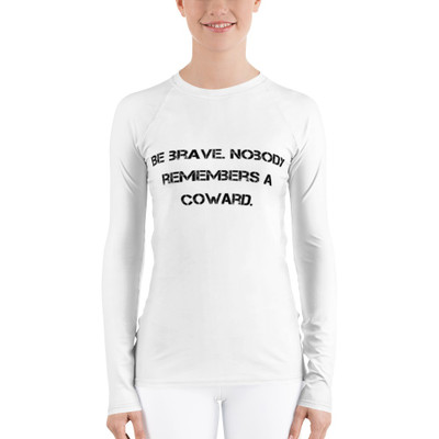 Be brave. Nobody remembers a coward. - Women's Rash Guard Motivational quotes 7811878