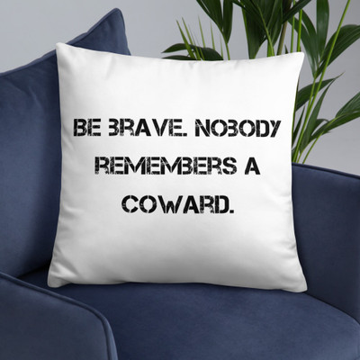 Be brave. Nobody remembers a coward. - Pillow Motivational quotes 7810192