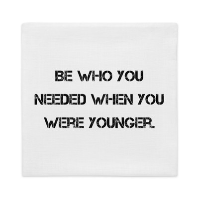 Be who you needed when you were younger. - Premium Pillow Case Motivational quotes 7811237