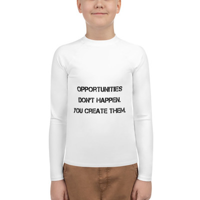 Opportunities don't happen. You create them. - Youth Rash Guard Motivational quotes 7812900