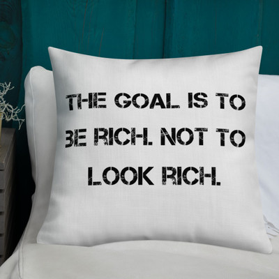 The goal is to be rich. Not to look rich. - Premium Pillow Motivational quotes 7811279