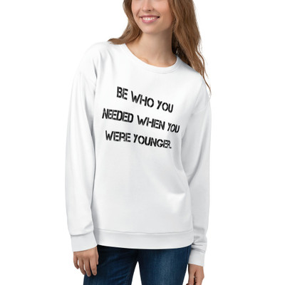 Be who you needed when you were younger. - Unisex Sweatshirt Motivational quotes 7812203