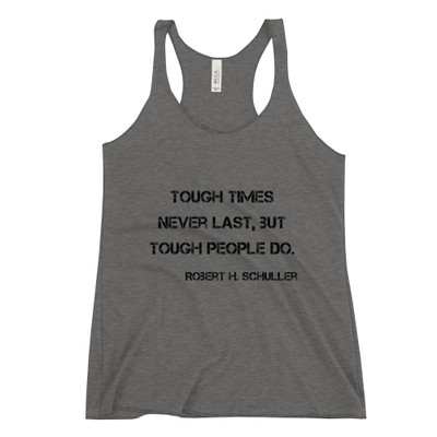 Tough times never last, but tough people do. - Robert H. Schuller - Ladies' Triblend Racerback Tank Motivational quotes 7810501